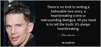 Ethan Hawke quote: There is no trick to writing a believable love ... via Relatably.com