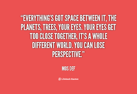 Everything&#39;s got space between it, the planets, trees, your eyes ... via Relatably.com