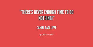 There&#39;s never enough time to do nothing! - Daniel Radcliffe at ... via Relatably.com