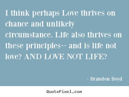 Quotes about love - I think perhaps love thrives on chance and ... via Relatably.com