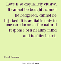 Love is so exquisitely elusive. it cannot be bought, cannot be ... via Relatably.com