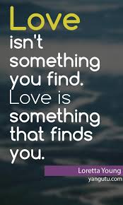 Love isn&#39;t something you find. Love is something that finds you ... via Relatably.com