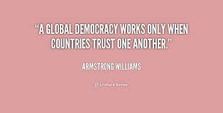 A global democracy works only when countries trust one another ... via Relatably.com