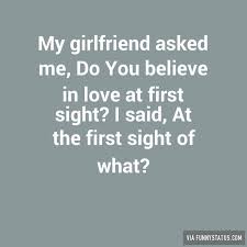 My girlfriend asked me, Do You believe in love at… - Funny Status via Relatably.com