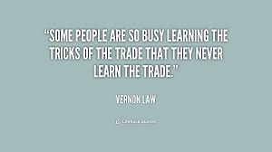 Some people are so busy learning the tricks of the trade that they ... via Relatably.com