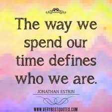 The way we spend our time defines who we are. | Courage To ... via Relatably.com