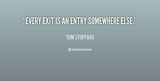 Every exit is an entry somewhere else. - Tom Stoppard at Lifehack ... via Relatably.com