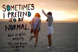 Sometimes I pretend to be normal, but it gets boring so I go back ... via Relatably.com