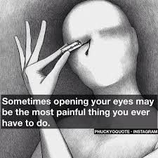 Sometimes opening your eyes may be the most painful thing you ever ... via Relatably.com