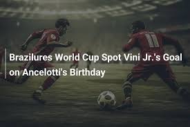 Brazilures World Cup Spot Vini Jr.'s Goal on Ancelotti's Birthday