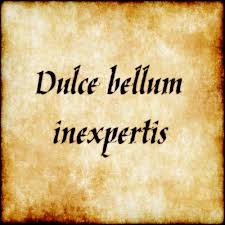 Dulce bellum inexpertis - War is sweet to the inexperienced ... via Relatably.com