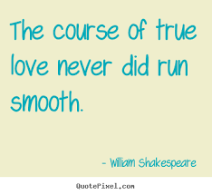 The course of true love never did run smooth. William Shakespeare ... via Relatably.com