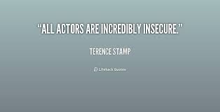 All actors are incredibly insecure. - Terence Stamp at Lifehack Quotes via Relatably.com