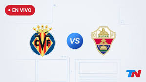 Villarreal vs Elche por la fecha 27 de La Liga de España EN VIVO. Seguilo minuto a minuto por la web de TN.