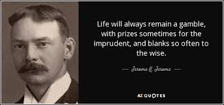 Jerome K. Jerome quote: Life will always remain a gamble, with ... via Relatably.com