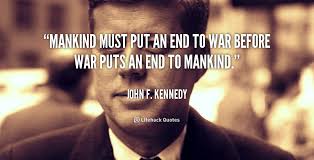 Mankind must put an end to war before war puts an end to mankind ... via Relatably.com