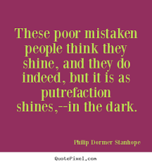 These poor mistaken people think they shine,.. Philip Dormer ... via Relatably.com