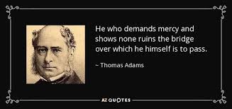 Thomas Adams quote: He who demands mercy and shows none ruins the ... via Relatably.com