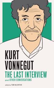 Kurt Vonnegut: The Last Interview, and Other Conversations, edited by Tom McCartan. published in 2011. where I got it: purchased new - kurtvonnegut-last-interview