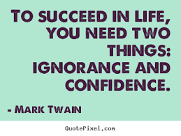 Life quotes - To succeed in life, you need two things: ignorance ... via Relatably.com