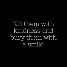 Kill Them With Kindness And Bury Them With A Smile Pictures ... via Relatably.com