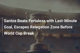 Santos Beats Fortaleza with Last-Minute Goal, Escapes Relegation Zone Before World Cup Break