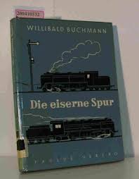 Die eiserne Spur,Willibald Buchmann. Ill.: Otto Näscher Buchmann ...