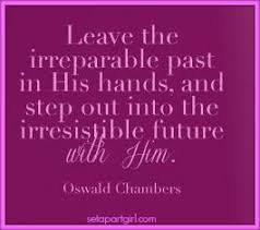 Leave the irreparable past in HIS hands, and step out into the ... via Relatably.com