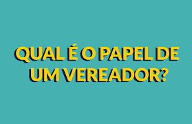 Resultado de imagem para QUAL É A PRINCIPAL FUNÇÃO DO VEREADOR?