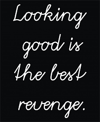 Looking good..the best revenge....which is why I have no stuff ... via Relatably.com