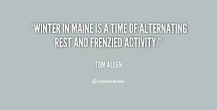 Winter in Maine is a time of alternating rest and frenzied ... via Relatably.com