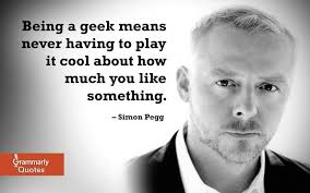 Simon Pegg on being a geek. | Quotes I Like | Pinterest | Geek culture via Relatably.com