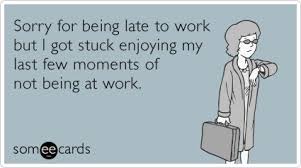 Sorry for being late to work but I got stuck enjoying my last few ... via Relatably.com