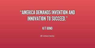 America demands invention and innovation to succeed. - Kit Bond at ... via Relatably.com