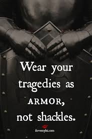 Wear your tragedies as armor, not shackles | Armors, Soldiers and ... via Relatably.com