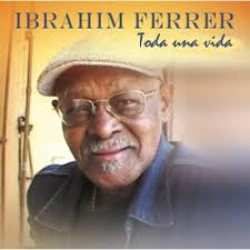 IBRAHIM FERRER - Toda Una Vida cover. 0.00 | 0 rating | 0 review - ibrahim-ferrer-toda-una-vida-20111113061756