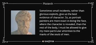 Plutarch quote: Sometimes small incidents, rather than glorious ... via Relatably.com