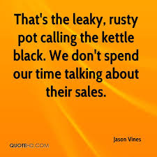 Pot Calling The Kettle Black Quotes. QuotesGram via Relatably.com