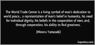 The World Trade Center is a living symbol of man&#39;s dedication to ... via Relatably.com