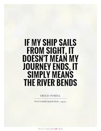 If my ship sails from sight, it doesn&#39;t mean my journey ends, it... via Relatably.com