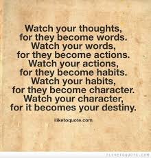 Watch your thoughts; they become words. Watch your words; they ... via Relatably.com