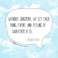 Without judgment, we let each thing, event, day, and feeling be ... via Relatably.com