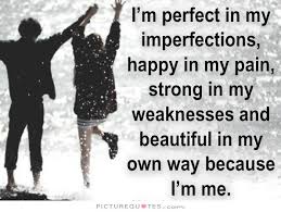 I&#39;m perfect in my imperfections, happy in my pain, strong in my... via Relatably.com