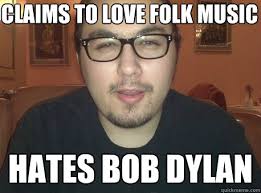 Claims to love Folk Music Hates Bob Dylan. Claims to love Folk Music Hates Bob Dylan - Claims to love Folk Music Hates Bob. add your own caption. 388 shares - ef9132d0c56e30e4c2389d0dafaddbc8502e5546784ed91235aa4960c320da55