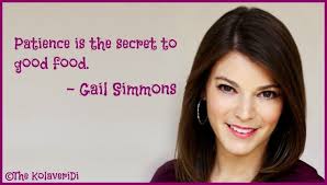 Patience is the secret to good food. - Gail Simmons quote | quotes ... via Relatably.com