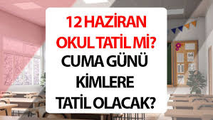 12 Haziran 2026 okullar tatil mi, neden tatil? MEB kararı! 12 Haziran'da okul var mı yok mu, Cuma kimlere tatil, idari izin mi?