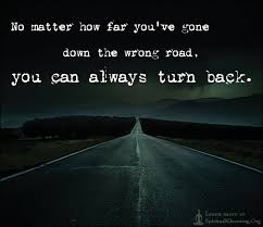 No matter how far you&#39;ve gone down the wrong road, you can always ... via Relatably.com