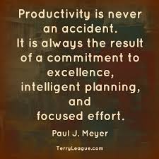 Productivity is never an accident. It is always the result of a commitment to excellence, intelligent planning, and focused effort.
Paul J. Meyer