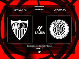 Sevilla – Girona: Duelo clave por los tres puntos