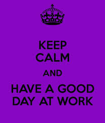 HAVE A GOOD DAY AT WORK TODAY WILL BE A GREAT DAY! | For the Home ... via Relatably.com